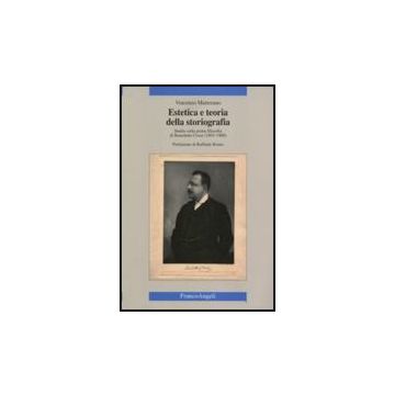 Estetica E Teoria Della Storiografia. Studio Sulla Prima Filosofia Di Benedetto Croce (1893-1900) - Martorano Vincenzo - Franco Angeli - 9788846497178