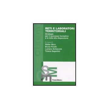 Reti E Laboratori Territoriali. Strategie Per Il Successo Formativo E La Lotta Alla Dispersione - Moro; Pinotti; Schiavone; Segantini - Franco Angeli - 9788846497185