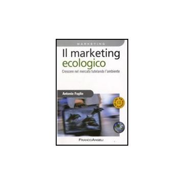 Il Marketing Ecologico. Crescere Nel Mercato Tutelando L'ambiente  - Foglio Antonio - Franco Angeli - 9788846497260