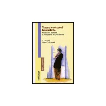 Trauma E Relazioni Traumatiche. Riflessioni Teoriche E Prospettive Psicoanalitiche - Cellentani - Franco Angeli - 9788846497376