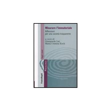 Misurare L'immateriale. Riflessioni Per Una Societa' Trasparente - Lai; Koch - Franco Angeli - 9788846497444
