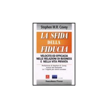 La Sfida Della Fiducia. Velocita' Ed Efficacia Nelle Relazioni Di Business E Nella  Vita Privata  - Covey - Franco Angeli - 9788846497529