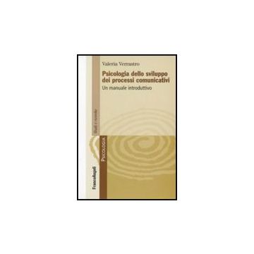 Psicologia Dello Sviluppo Dei Processi Comunicativi. Un Manuale Introduttivo - Verrastro Valeria - Franco Angeli - 9788846497574