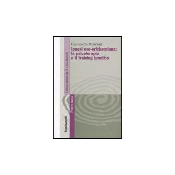 Ipnosi Neo-ericksoniana: La Psicoterapia E Il Training Ipnotico - Mosconi - Franco Angeli - 9788846497598