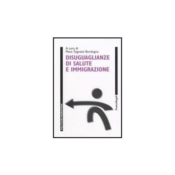 Disuguaglianze Di Salute E Immigrazione - Tognetti Bordogna - Franco Angeli - 9788846497628