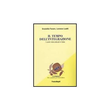Il Tempo Dell'integrazione. I Centri Interculturali In Italia  - Favaro Graziella; Luatti Lorenzo - Franco Angeli - 9788846497680