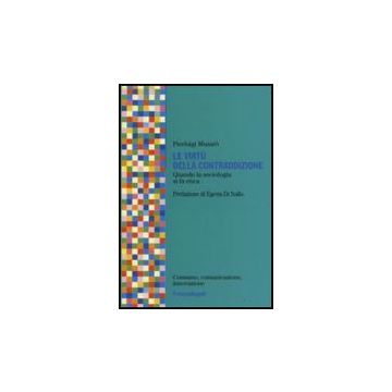 Le Virtu' Della Contraddizione. Quando La Sociologia Di Fa Etica  - Musaro' Pierluigi - Franco Angeli - 9788846497833