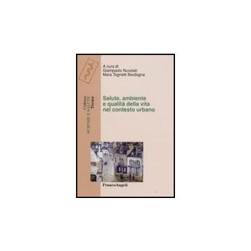 Salute, Ambiente E Qualita' Della Vita Nel Contesto Urbano - Nuvolati; Tognetti Bordogna - Franco Angeli - 9788846498014