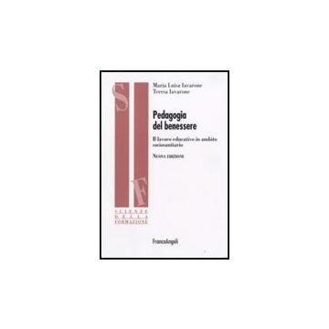 Pedagogia Del Benessere. Il Lavoro Educativo In Ambito Sociosanitario - Iavarone M. Luisa; Iavarone Teresa - Franco Angeli - 9788846498120