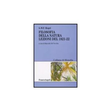 Filosofia Della Natura. Lezioni Del 1821-22 - Hegel Friedrich; Del Vecchio M.  - Franco Angeli - 9788846498151