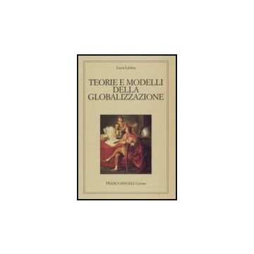 Teorie E Modelli Della Globalizzazione - Licitra Luca - Franco Angeli - 9788846498250