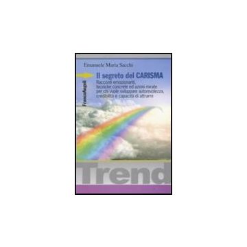 Il segreto del carisma. Racconti emozionanti, tecniche concrete ed azioni mirate per chi vuole sviluppare autorevolezza, credibilità e capacità di attrarre  - Sacchi - Franco Angeli - 9788846498595
