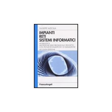 Impianti, Reti, Sistemi Informatici. Modellistica, Valutazione Delle Prestazioni E Progetto Con Tecniche Analitiche E Di Simulazione - Iazeolla - Franco Angeli - 9788846498762