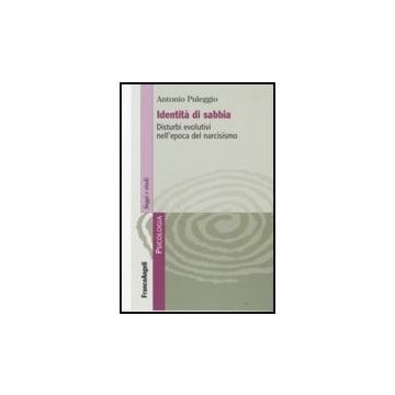 Identita' Di Sabbia. Disturbi Evolutivi Nell'epoca Del Narcisismo - Puleggio Antonio - Franco Angeli - 9788846498779