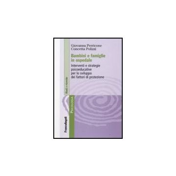 Bambini E Famiglie In Ospedale. Interventi E Strategie Psicoeducative Per Lo Sviluppo Dei Fattori Di Protezione - Perricone Giovanna; Polizzi Concetta - Franco Angeli - 9788846498793
