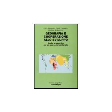 Geografia E Cooperazione Allo Sviluppo. Temi E Prospettive Per Un Approccio Terr Territoriale - Bignante E. ; Dansero E. ; Scarpocchi C.  - Franco Angeli - 9788846498823