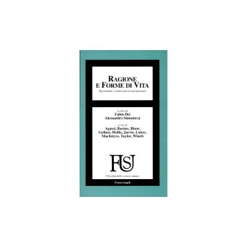 Ragione E Forme Di Vita. Razionalita' E Relativismo In Antropologia - Dei Fabio; Simonicca Alessandro - Franco Angeli - 9788846499059