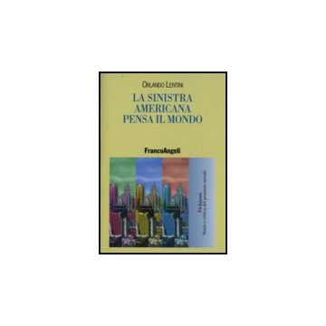 La Sinistra Americana Pensa Il Mondo  - Lentini Orlando - Franco Angeli - 9788846499103