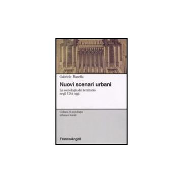 Nuovi Scenari Urbani. La Sociologia Del Territorio Negli Usa Oggi - Manella Gabriele - Franco Angeli - 9788846499196