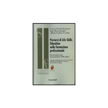 Percorsi Di Life Skills Education Nella Formazione Professionale. Una Frontiera Per La Promozione Della Salute - Braibanti; Benaglio; Servidati - Franco Angeli - 9788846499301