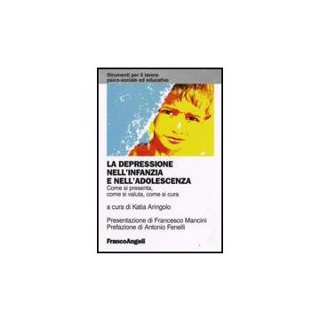La depressione nell'infanzia e nell'adolescenza. Come si presenta, come si valuta, come si cura - Aringolo - Franco Angeli - 9788846499356
