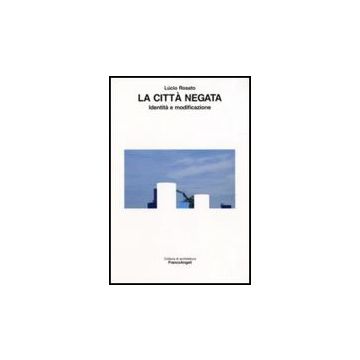 La Citta' Negata. Identita' E Modificazione  - Rosato Lucio - Franco Angeli - 9788846499400