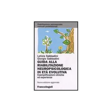 Guida Alla Riabilitazione Neuropsicologica In Eta' Evolutiva. Esemplificazioni Cliniche Ed Esperienze - Sabbadini Letizia; Sabbadini Giorgio - Franco Angeli - 9788846499417