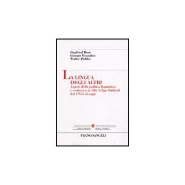 La Lingua Degli Altri. Aspetti Della Politica Linguistica E Scolastica In Alto  Adige-sudtirol Dal 1945 Ad Oggi - Baur Siegfried; Mezzalira Giorgio; Pichler Walter - Franco Angeli - 9788846499622
