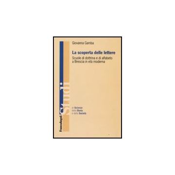 La Scoperta Delle Lettere. Scuole Di Dottrina E Di Alfabeto A Brescia In Eta'  Moderna - Gamba Giovanna - Franco Angeli - 9788846499769