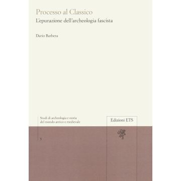 Processo al classico. L'epurazione dell'archeologia fascista