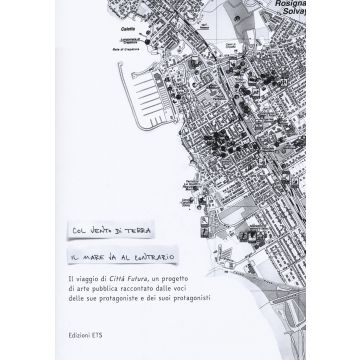 Col vento di terra il mare va contrario. Il viaggio di Città Futura, un progetto di arte pubblica raccontato dalle voci delle sue protagoniste e dei suoi protagonisti