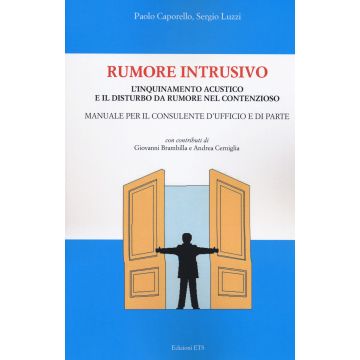 Rumore intrusivo. L'inquinamento acustico e il disturbo del rumore nel contenzioso. Manuale per il consulente d'ufficio e di parte
