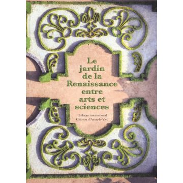 Le jardin de la reinassance entre arts et sciences. Colloque international Château d'Ainay-le-Viel