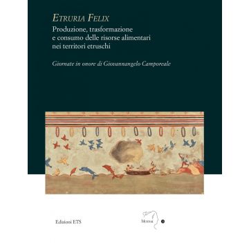 Etruria felix. Produzione, trasformazione e consumo delle risorse alimentari nei territori etruschi