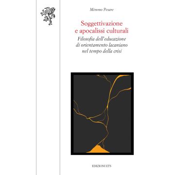 Soggettivazione e apocalissi culturali. Filosofia dell'educazione di orientamento lacaniano nel tempo della crisi