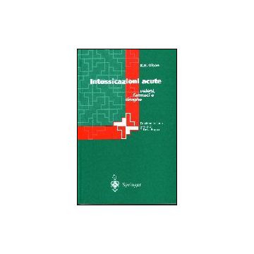 Intossicazioni Acute. Veleni, Farmaci E Droghe - Olson K. R. - Springer Verlag Italia - 9788847000308