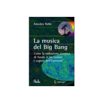 Musica Del Big Bang. Come La Radiazione Cosmica Di Fondo Ci Ha Svelato I Segreti Dell'universo - Balbi Amedeo - Springer Verlag Italia - 9788847006126
