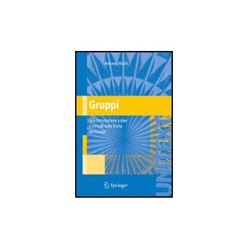Gruppi. Una Introduzione A Idee E Metodi Della Teoria Dei Gruppi - Machi' Antonio - Springer Verlag Italia - 9788847006225