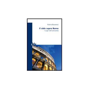 Il Cielo Sopra Roma. I Luoghi Dell'astronomia  - Buonanno Roberto - Springer Verlag Italia - 9788847006713