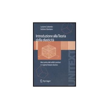 Introduzione Alla Teoria Dell'elasticita'. Meccanica Dei Solidi Continui In  Regime Lineare Elastico - Colombo Luciano; Giordano Stefano - Springer Verlag Italia - 9788847006973
