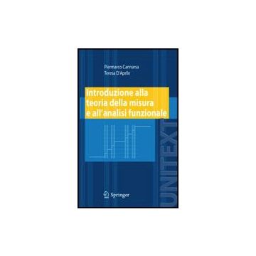 Introduzione Alla Teoria Della Misura E All'analisi Funzionale - Cannarsa Piermarco; D'aprile Teresa - Springer Verlag Italia - 9788847007017