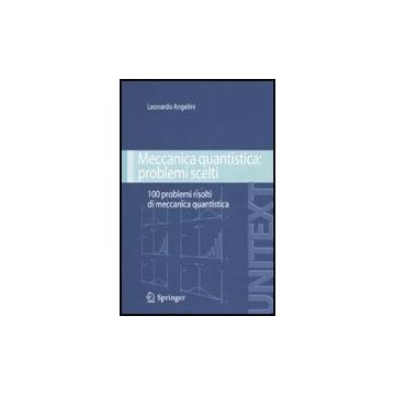 Meccanica Quantistica. Problemi Scelti Quantistica - Angelini Leonardo - Springer Verlag Italia - 9788847007444