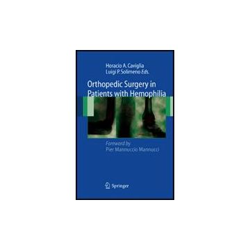 Orthopedic Surgery In Patients With Hemophilia - Caviglia H. A. ; Solimeno L. P.  - Springer Verlag Italia - 9788847008533