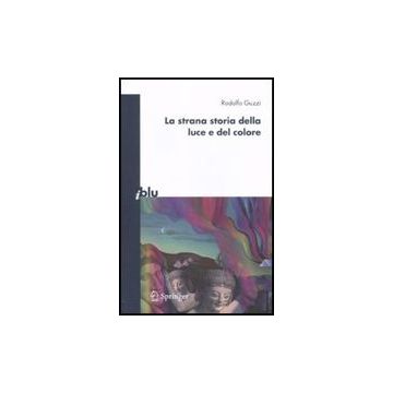 La Strana Storia Della Luce E Del Colore  - Guzzi Rodolfo - Springer Verlag Italia - 9788847011175
