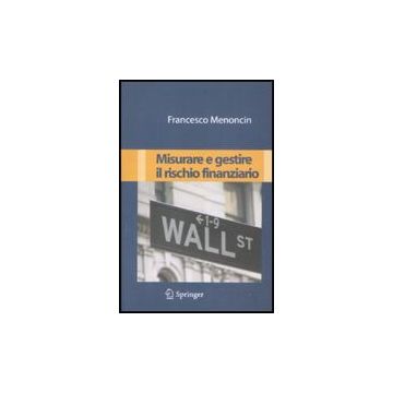 Misurare E Gestire Il Rischio Finanziario - Menoncin Francesco - Springer Verlag Italia - 9788847011465