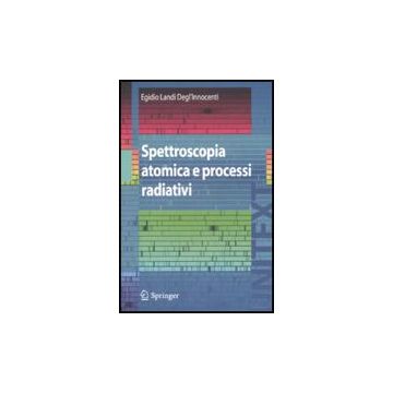 Spettroscopia Atomica E Processi Radiativi - Landi Degl'innocenti Egidio - Springer Verlag Italia - 9788847011588