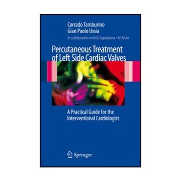 Percutaneous Treatment Of Left Side Cardiac Valves. A Practical Guide For The  Interventional Cardiologist - Tamburrino C. ; Ussia G. P.  - Springer Verlag Italia - 9788847014237