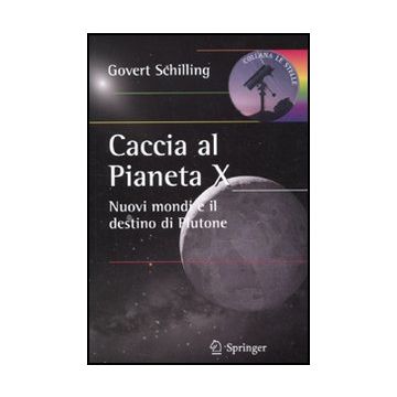 Caccia Al Pianeta X. Nuovi Mondi E Il Destino Di Plutone - Schilling Govert - Springer Verlag Italia - 9788847016606
