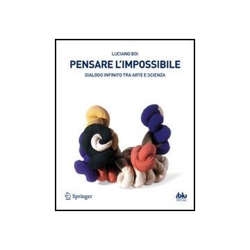 Pensare L'impossibile. Dialogo Infinito Tra Arte E Scienza - Boi Luciano - Springer Verlag Italia - 9788847016729