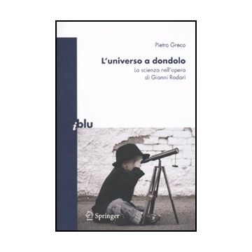L' Universo A Dondolo. La Scienza Nell'opera Di Gianni Rodari  - Greco Pietro - Springer Verlag Italia - 9788847017078